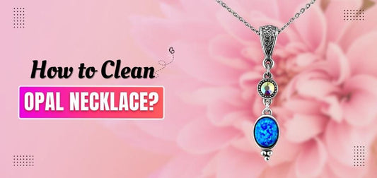 How to Clean Opal Necklace?